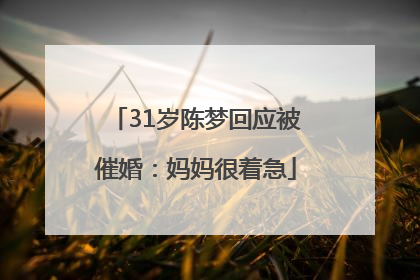31岁陈梦回应被催婚：妈妈很着急