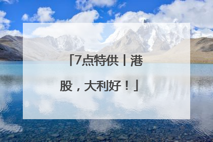 7点特供丨港股，大利好！