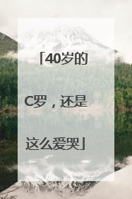 40岁的C罗，还是这么爱哭