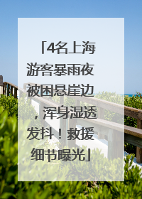 4名上海游客暴雨夜被困悬崖边，浑身湿透发抖！救援细节曝光