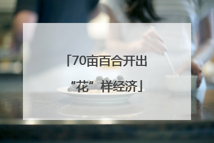 70亩百合开出“花”样经济