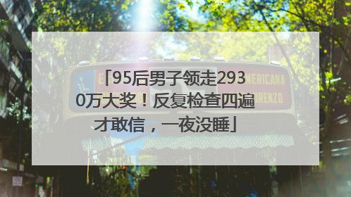 95后男子领走2930万大奖！反复检查四遍才敢信，一夜没睡