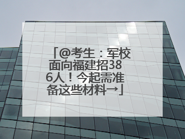 @考生：军校面向福建招386人！今起需准备这些材料→